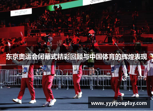 东京奥运会闭幕式精彩回顾与中国体育的辉煌表现