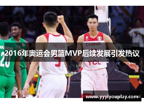 2016年奥运会男篮MVP后续发展引发热议