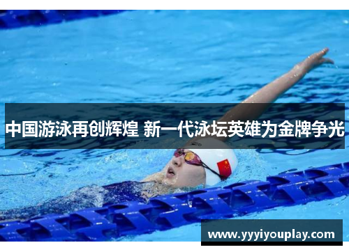 中国游泳再创辉煌 新一代泳坛英雄为金牌争光