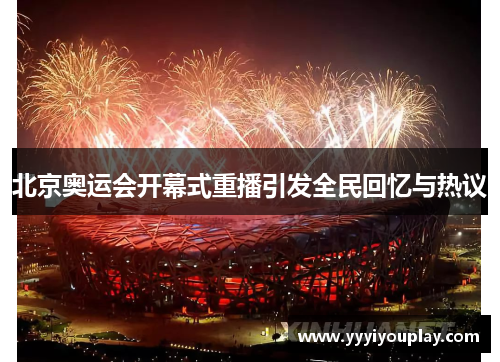 北京奥运会开幕式重播引发全民回忆与热议