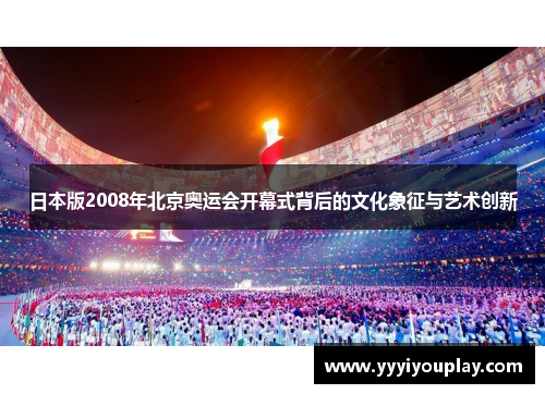 日本版2008年北京奥运会开幕式背后的文化象征与艺术创新